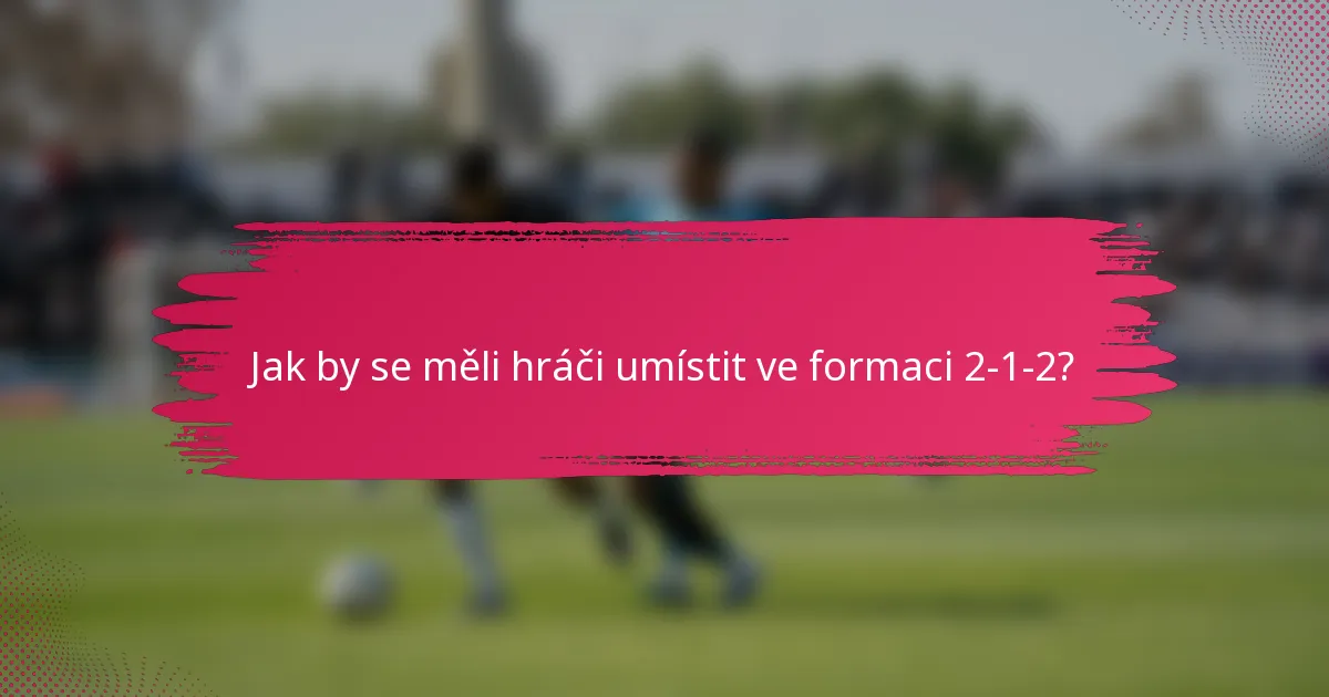 Jak by se měli hráči umístit ve formaci 2-1-2?