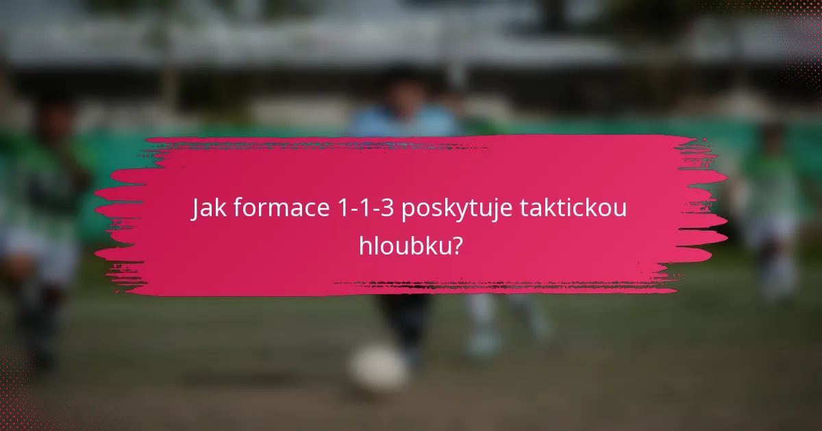 Jak formace 1-1-3 poskytuje taktickou hloubku?