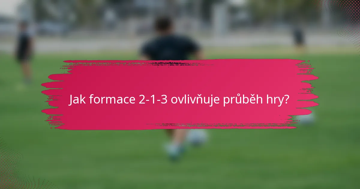 Jak formace 2-1-3 ovlivňuje průběh hry?