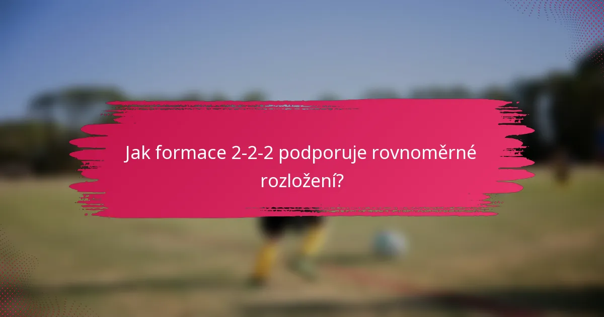 Jak formace 2-2-2 podporuje rovnoměrné rozložení?