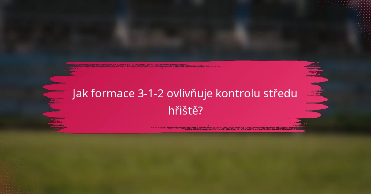 Jak formace 3-1-2 ovlivňuje kontrolu středu hřiště?