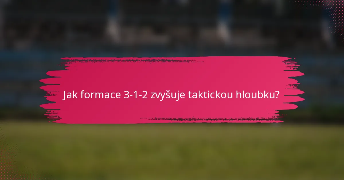 Jak formace 3-1-2 zvyšuje taktickou hloubku?