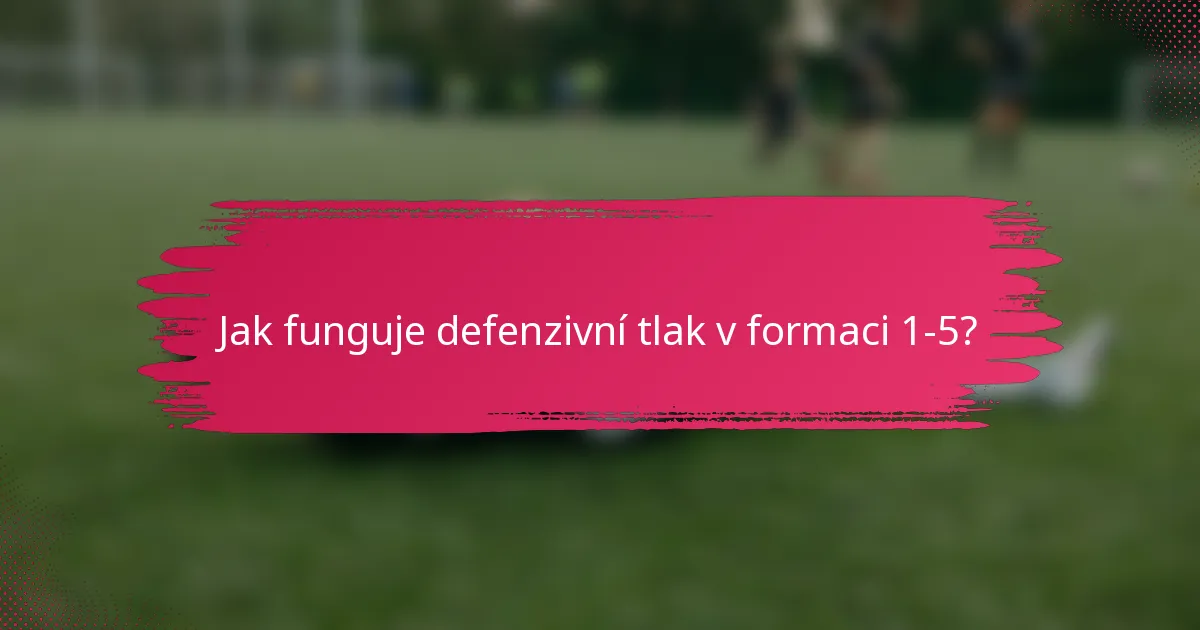 Jak funguje defenzivní tlak v formaci 1-5?