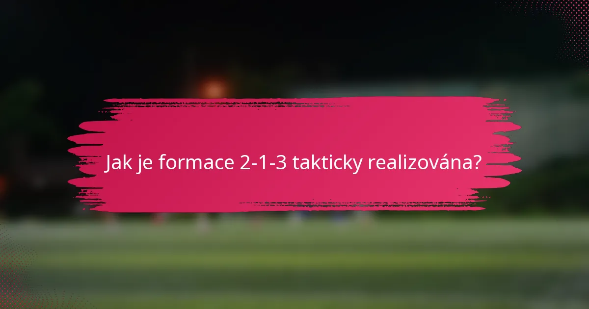Jak je formace 2-1-3 takticky realizována?
