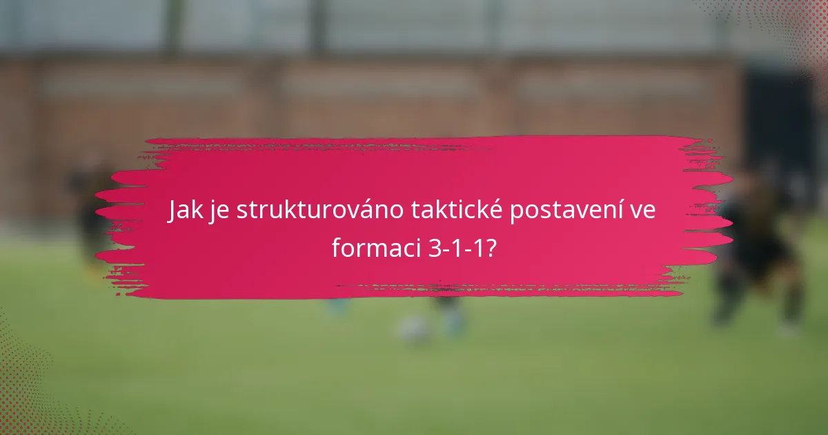 Jak je strukturováno taktické postavení ve formaci 3-1-1?