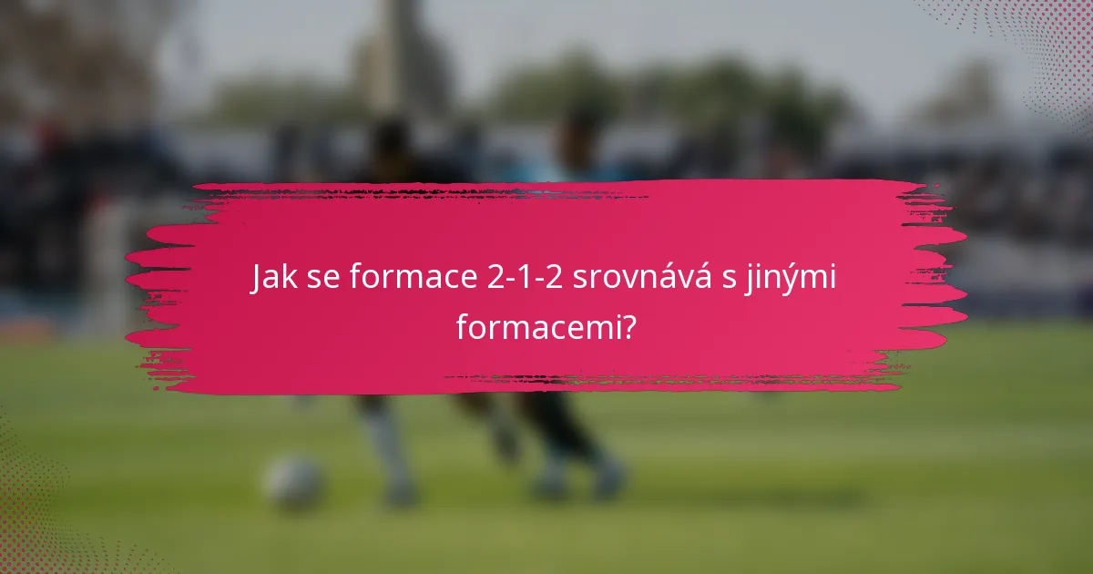 Jak se formace 2-1-2 srovnává s jinými formacemi?