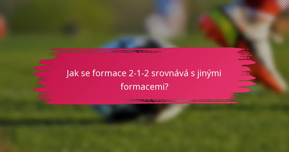 Jak se formace 2-1-2 srovnává s jinými formacemi?