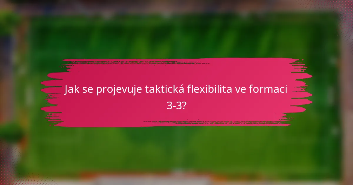 Jak se projevuje taktická flexibilita ve formaci 3-3?