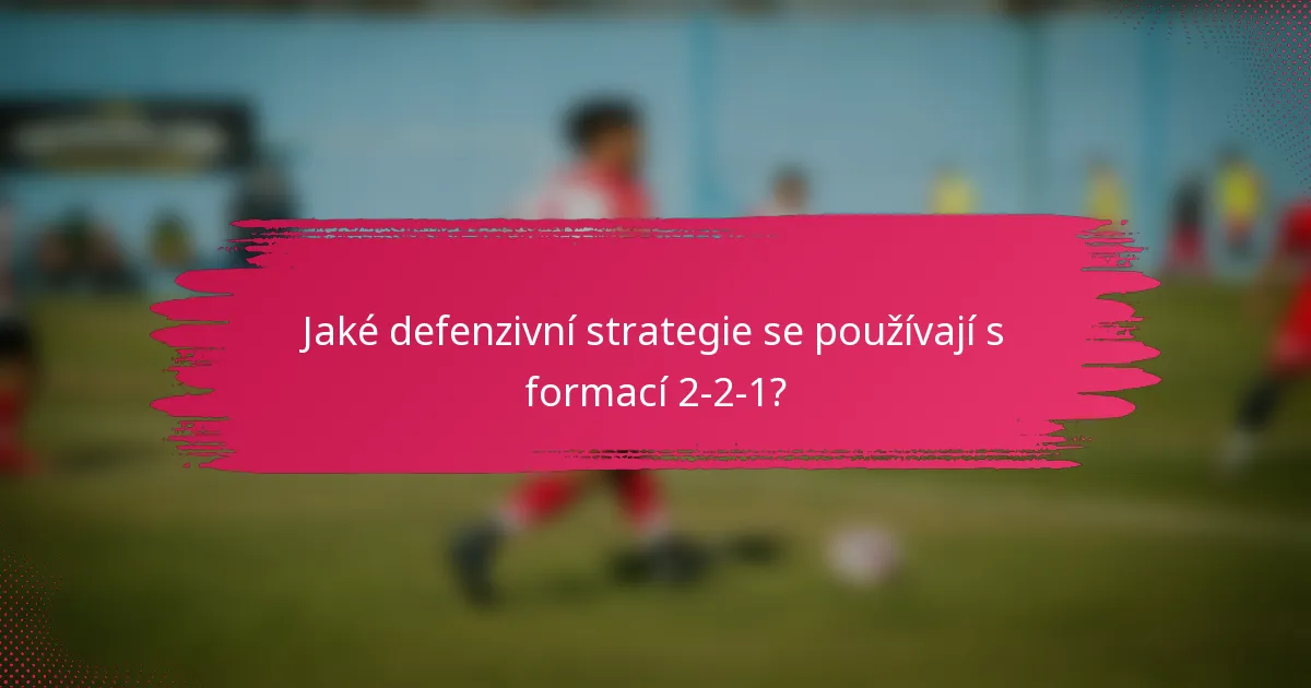 Jaké defenzivní strategie se používají s formací 2-2-1?