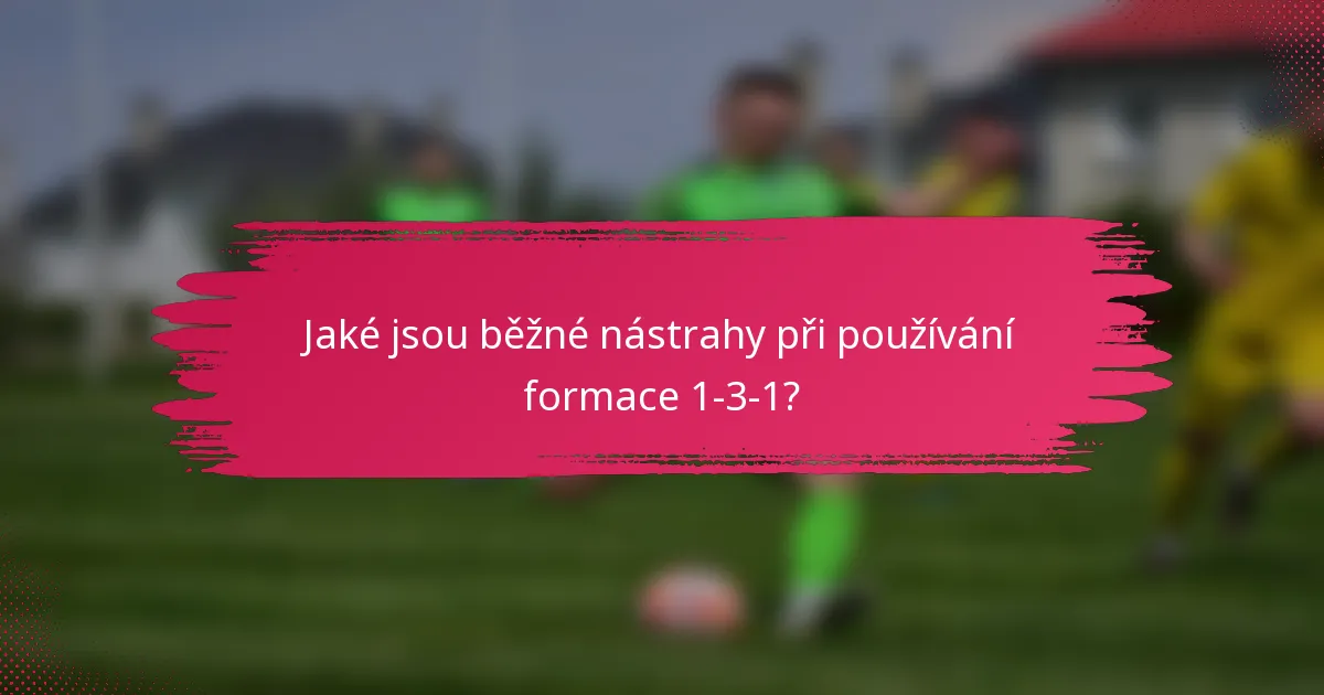 Jaké jsou běžné nástrahy při používání formace 1-3-1?
