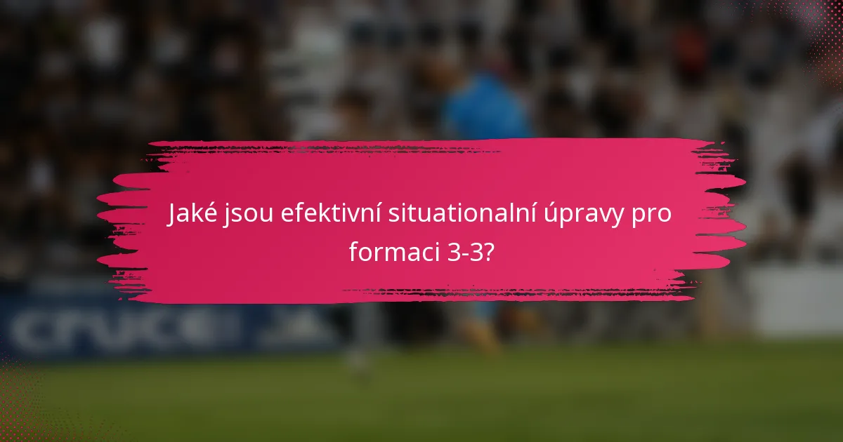 Jaké jsou efektivní situationalní úpravy pro formaci 3-3?