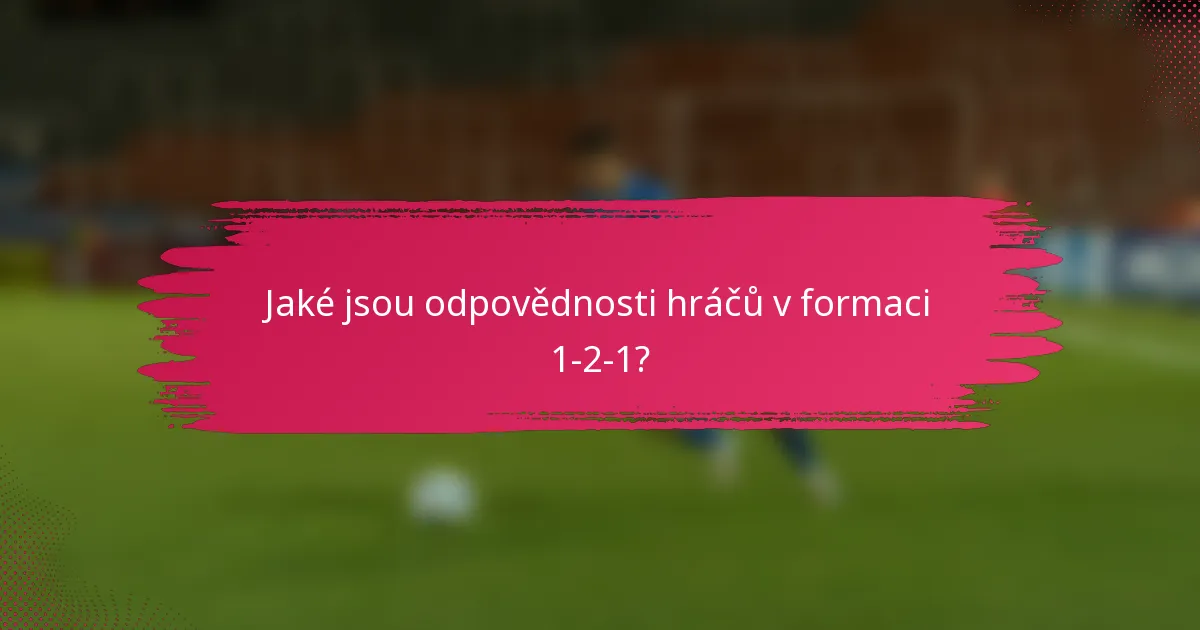 Jaké jsou odpovědnosti hráčů v formaci 1-2-1?