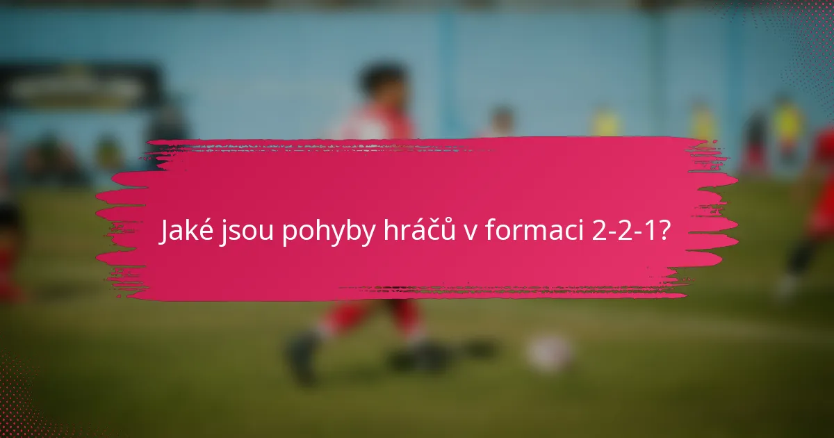 Jaké jsou pohyby hráčů v formaci 2-2-1?