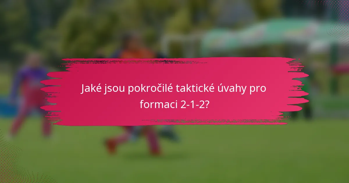 Jaké jsou pokročilé taktické úvahy pro formaci 2-1-2?
