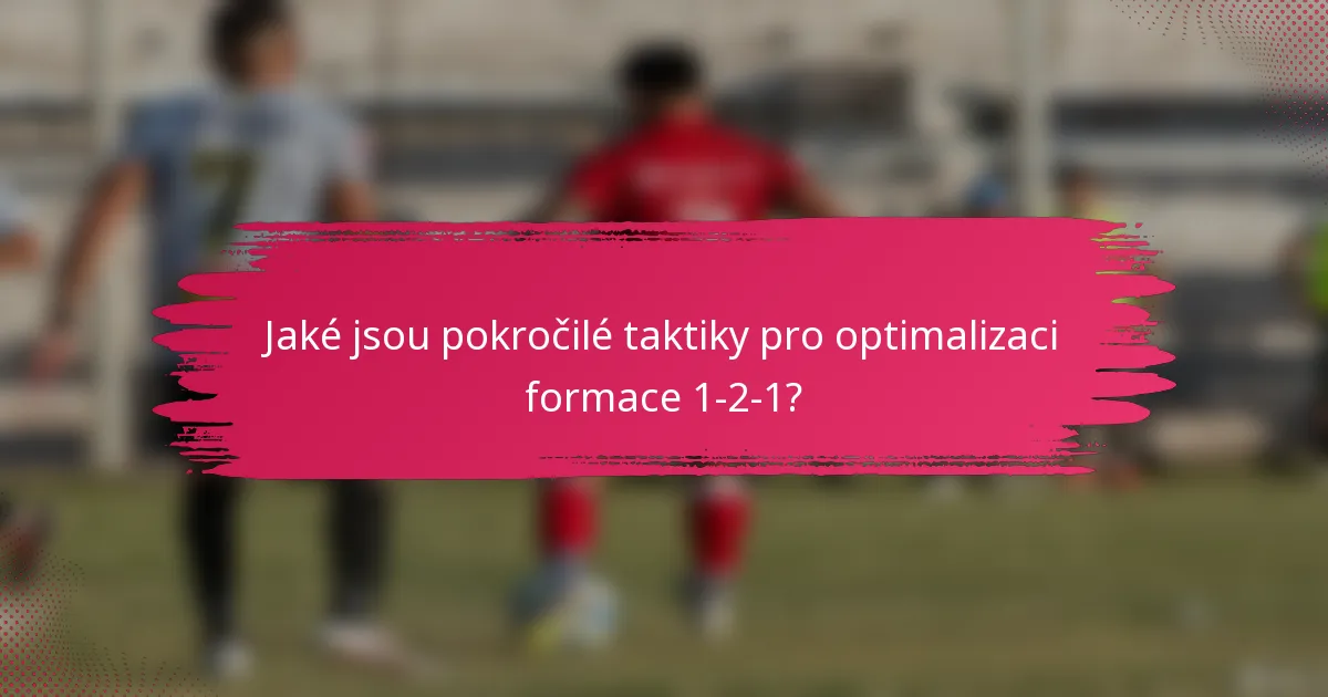 Jaké jsou pokročilé taktiky pro optimalizaci formace 1-2-1?