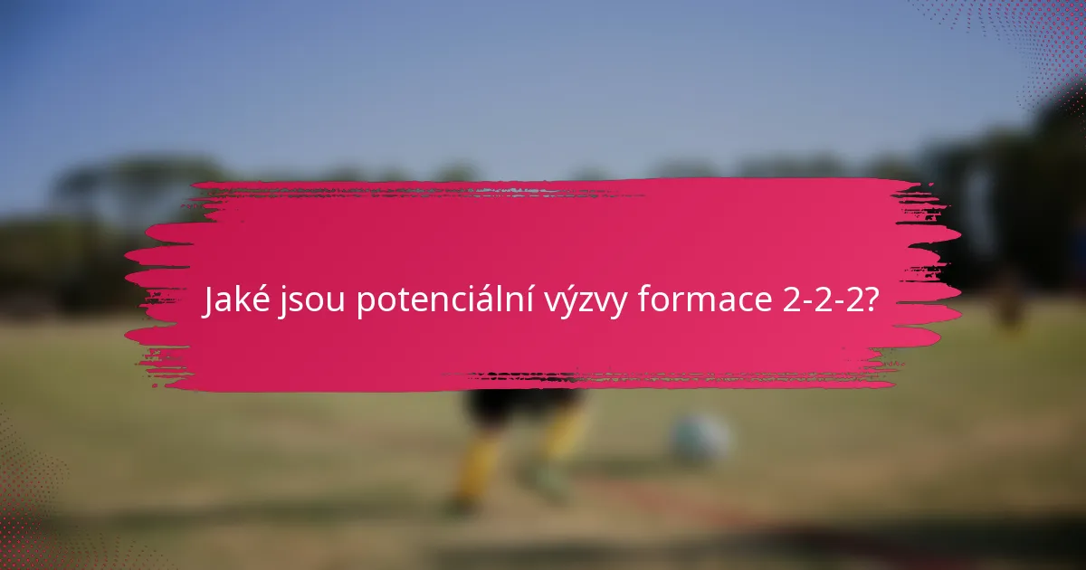 Jaké jsou potenciální výzvy formace 2-2-2?