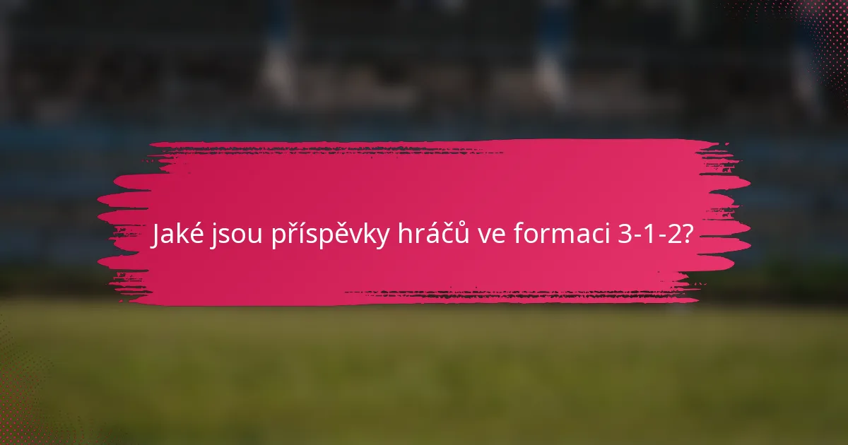 Jaké jsou příspěvky hráčů ve formaci 3-1-2?