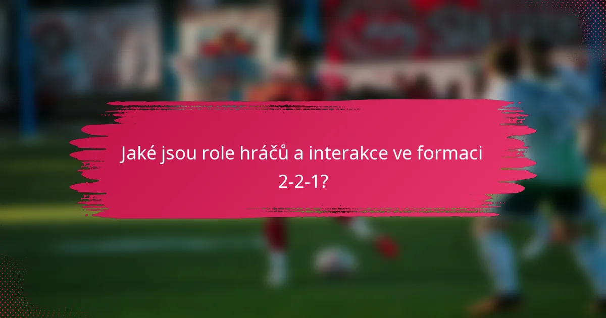 Jaké jsou role hráčů a interakce ve formaci 2-2-1?