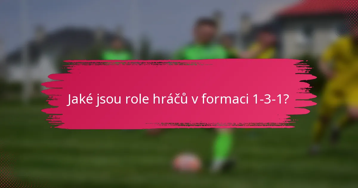Jaké jsou role hráčů v formaci 1-3-1?