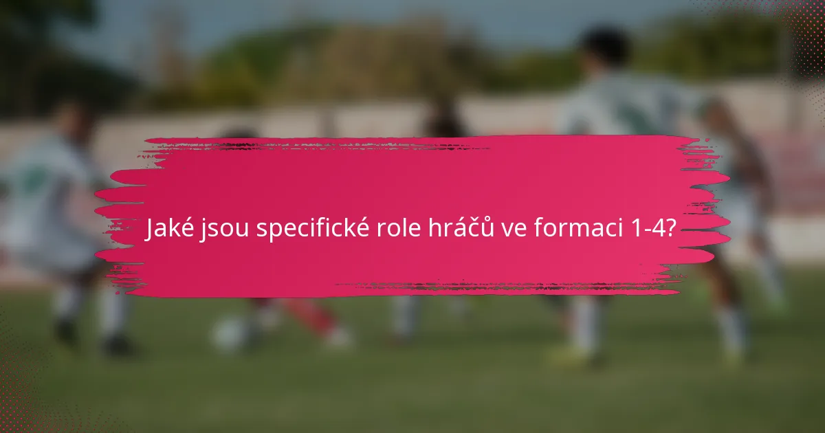 Jaké jsou specifické role hráčů ve formaci 1-4?