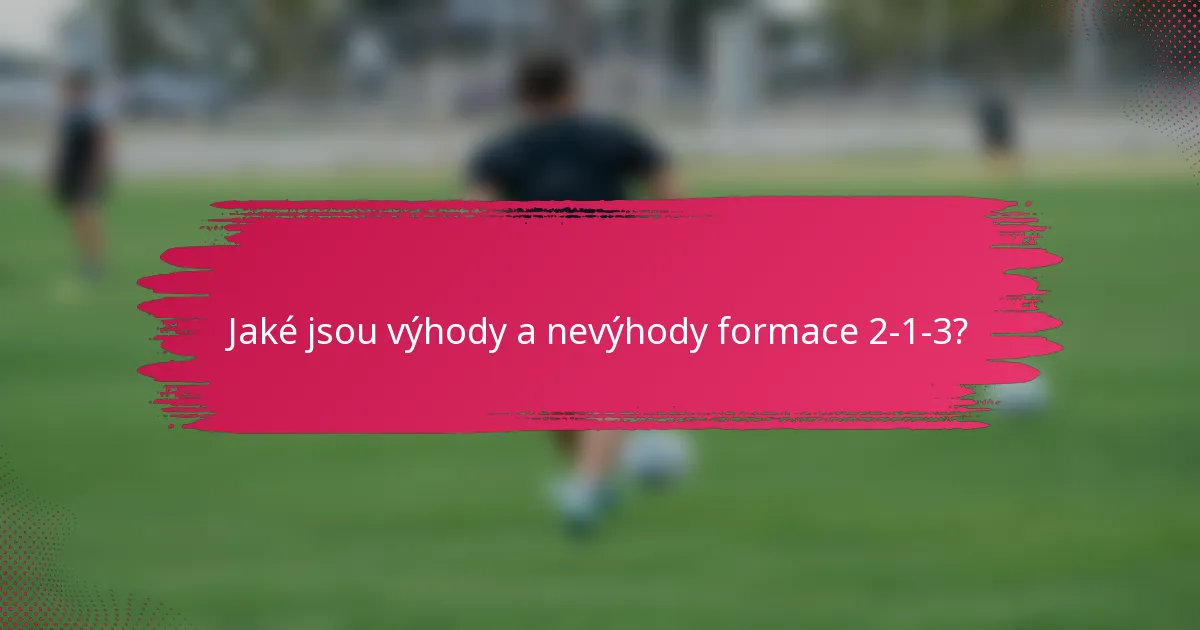 Jaké jsou výhody a nevýhody formace 2-1-3?