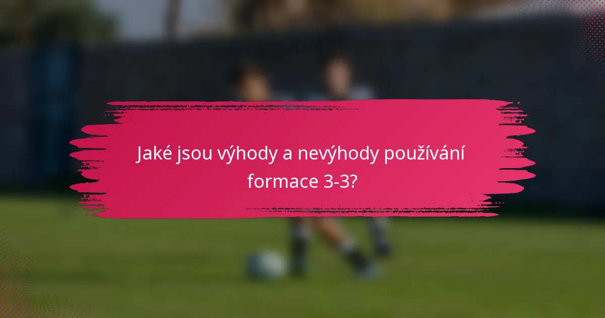 Jaké jsou výhody a nevýhody používání formace 3-3?