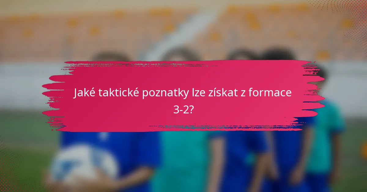Jaké taktické poznatky lze získat z formace 3-2?