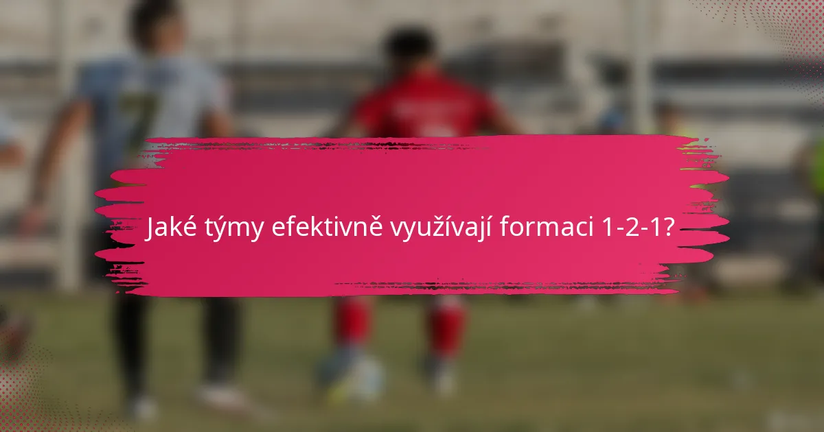 Jaké týmy efektivně využívají formaci 1-2-1?