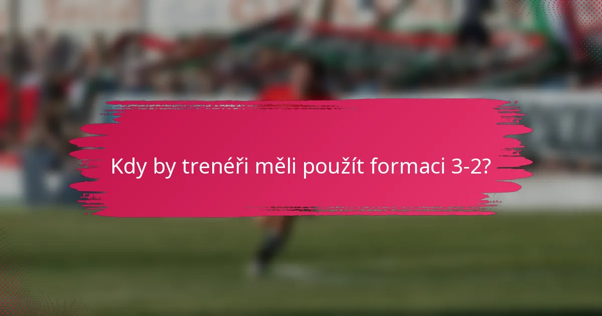 Kdy by trenéři měli použít formaci 3-2?