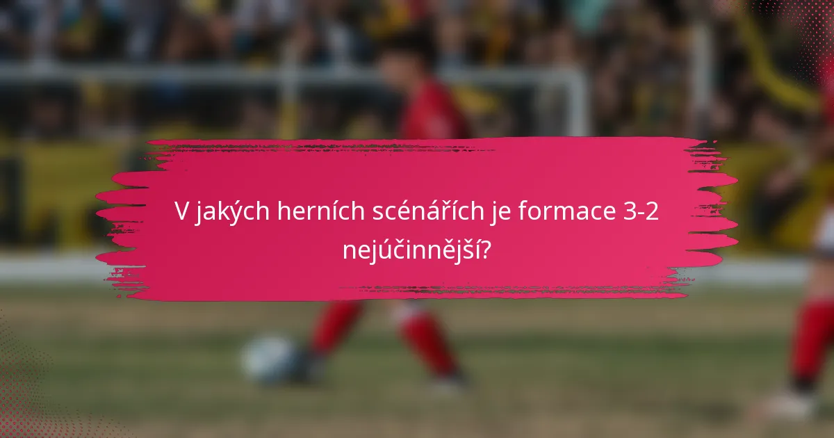 V jakých herních scénářích je formace 3-2 nejúčinnější?